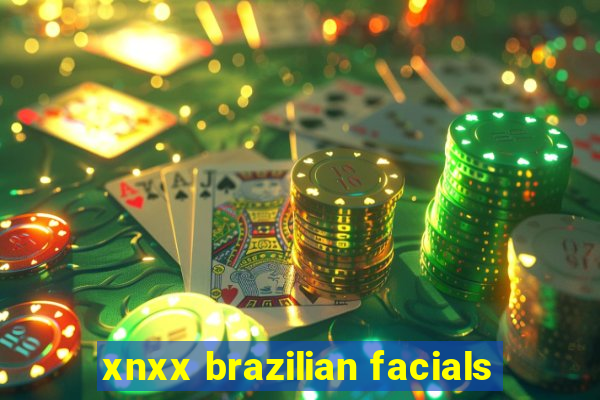 xnxx brazilian facials